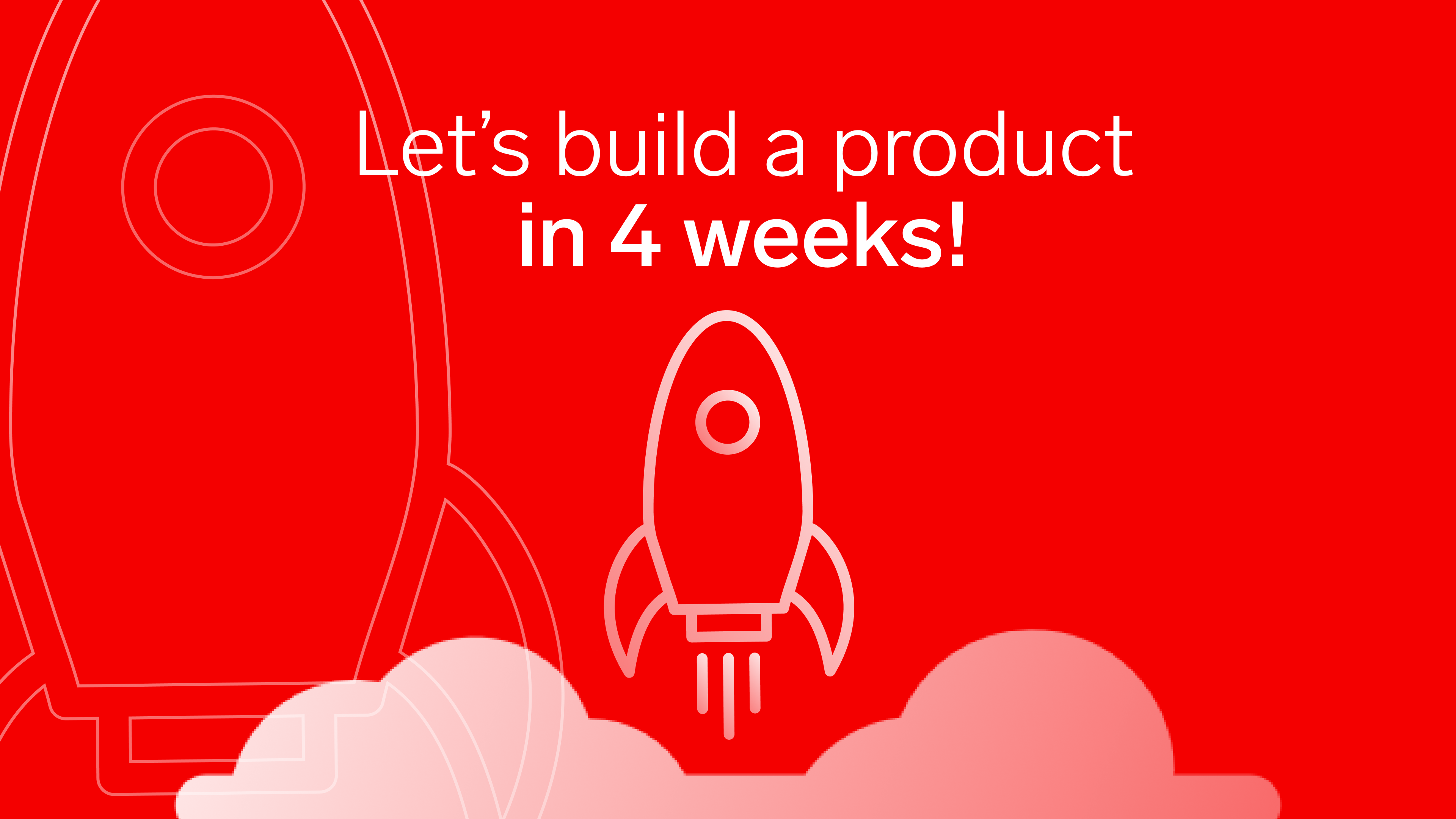 Let's build a product in 4 weeks!